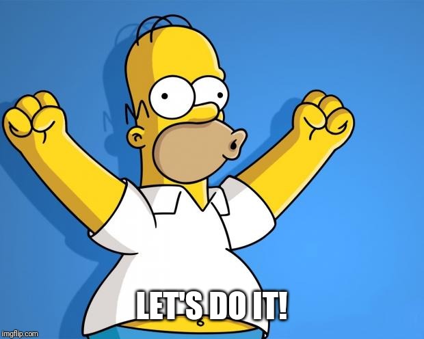 Woohoo Homer Simpson | LET'S DO IT! | image tagged in woohoo homer simpson | made w/ Imgflip meme maker