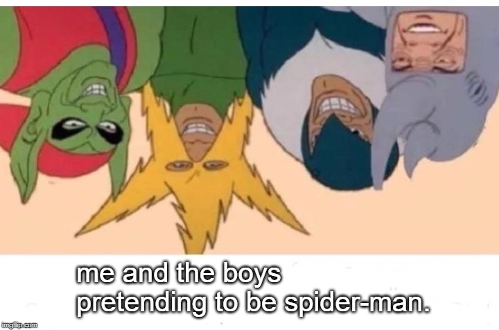 me and the boys pretending to be spider-man. | image tagged in me and the boys | made w/ Imgflip meme maker