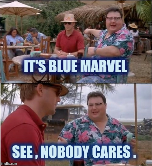 See Nobody Cares Meme | IT'S BLUE MARVEL SEE , NOBODY CARES . | image tagged in memes,see nobody cares | made w/ Imgflip meme maker