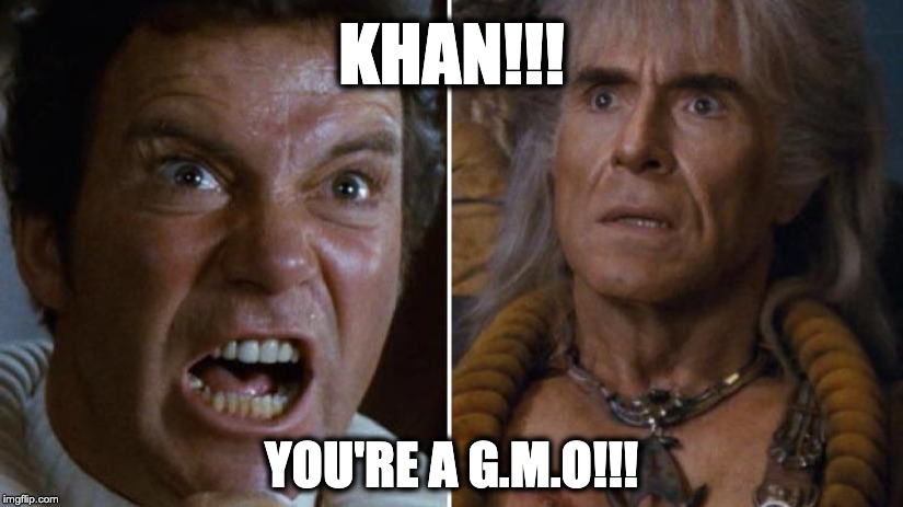 KHAN IS A GMO | KHAN!!! YOU'RE A G.M.O!!! | image tagged in khan,star trek,gmo | made w/ Imgflip meme maker