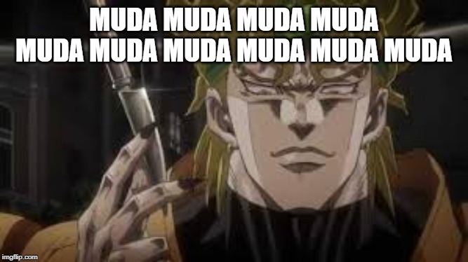 MUDA MUDA MUDA MUDA MUDA MUDA MUDA MUDA MUDA MUDA | made w/ Imgflip meme maker