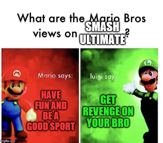 Mario Bros Views | SMASH ULTIMATE; HAVE FUN AND BE A GOOD SPORT; GET REVENGE ON YOUR BRO | image tagged in mario bros views | made w/ Imgflip meme maker
