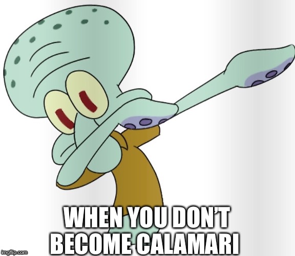 Miss me with that marinara | WHEN YOU DON’T BECOME CALAMARI | image tagged in squidward,memes,funny,squidward dab,food | made w/ Imgflip meme maker