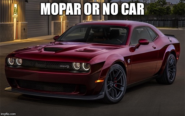 MOPAR OR NO CAR | made w/ Imgflip meme maker