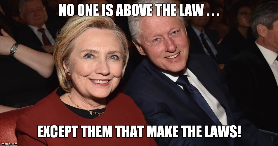 King and queen of the swamp! | NO ONE IS ABOVE THE LAW . . . EXCEPT THEM THAT MAKE THE LAWS! | image tagged in clintons,outlaws | made w/ Imgflip meme maker