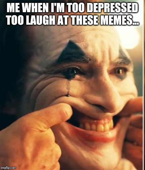 Try to Smile | ME WHEN I'M TOO DEPRESSED TOO LAUGH AT THESE MEMES... | image tagged in memes,funny | made w/ Imgflip meme maker