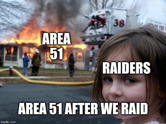 this is true | AREA 51; RAIDERS; AREA 51 AFTER WE RAID | image tagged in memes,disaster girl | made w/ Imgflip meme maker