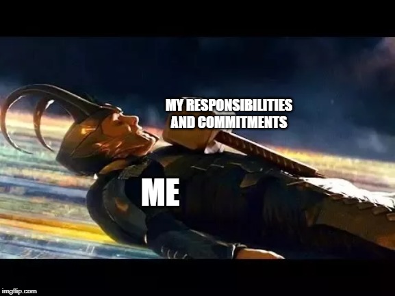 Current mood | MY RESPONSIBILITIES AND COMMITMENTS; ME | image tagged in loki,life,real life,stress,thor,so true memes | made w/ Imgflip meme maker