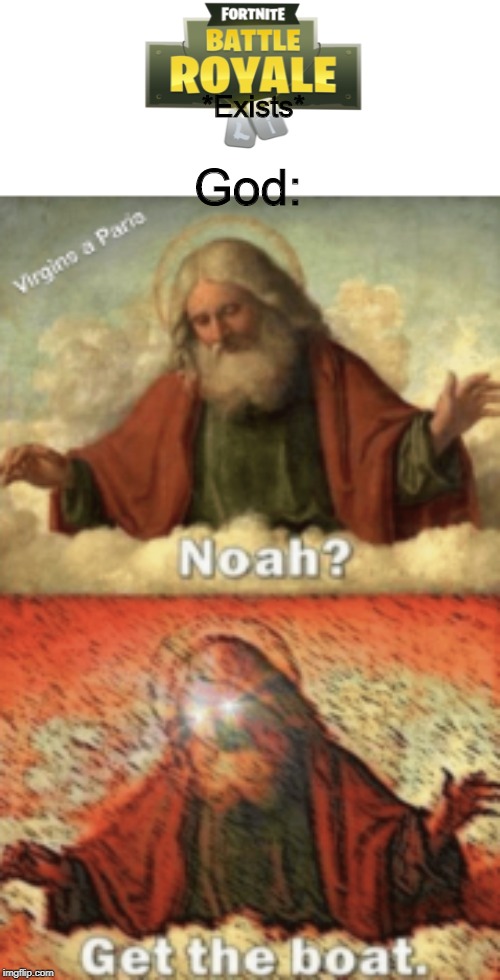 noah.....GET THE BOAT | *Exists*; God: | image tagged in noahget the boat,fortnite,god | made w/ Imgflip meme maker