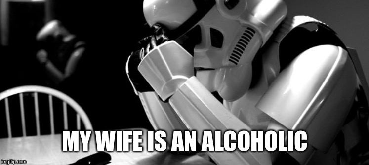 Cry | MY WIFE IS AN ALCOHOLIC | image tagged in cry | made w/ Imgflip meme maker