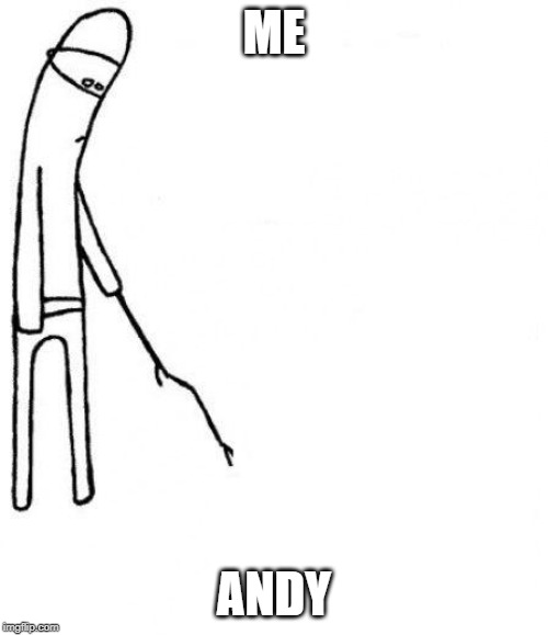c'mon do something | ME; ANDY | image tagged in c'mon do something | made w/ Imgflip meme maker