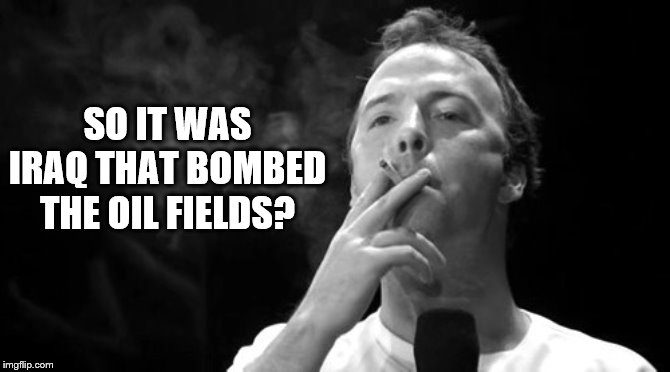 SO IT WAS IRAQ THAT BOMBED THE OIL FIELDS? | made w/ Imgflip meme maker
