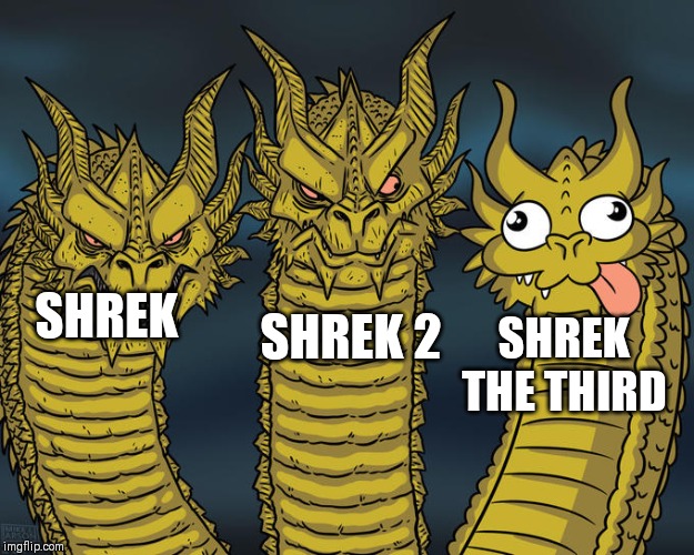 Does anyone even remember shrek 3? | SHREK 2; SHREK; SHREK THE THIRD | image tagged in three-headed dragon,shrek,memes,funny,shrek 2,shrek the third | made w/ Imgflip meme maker