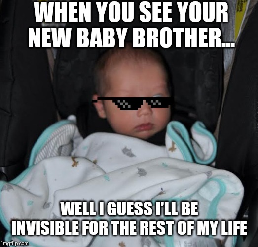 surprised baby | WHEN YOU SEE YOUR NEW BABY BROTHER... WELL I GUESS I'LL BE INVISIBLE FOR THE REST OF MY LIFE | image tagged in surprised baby | made w/ Imgflip meme maker