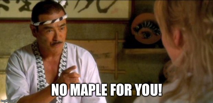 kill bill sushi chef japanese | NO MAPLE FOR YOU! | image tagged in kill bill sushi chef japanese | made w/ Imgflip meme maker