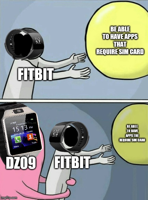 Will fitbit have apps that require sim card | BE ABLE TO HAVE APPS THAT REQUIRE SIM CARD; FITBIT; BE ABLE TO HAVE APPS THE REQUIRE SIM CARD; DZ09; FITBIT | image tagged in memes,running away balloon,no | made w/ Imgflip meme maker