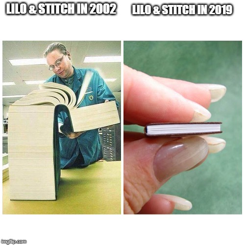 They dead, but still here. | LILO & STITCH IN 2002; LILO & STITCH IN 2019 | image tagged in big book vs little book,lilo and stitch | made w/ Imgflip meme maker