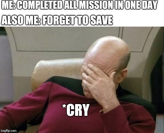 When you playing GTA San Andreas | ME: COMPLETED ALL MISSION IN ONE DAY; ALSO ME: FORGET TO SAVE; *CRY | image tagged in memes,captain picard facepalm | made w/ Imgflip meme maker