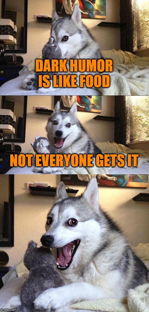 Bad Pun Dog | DARK HUMOR IS LIKE FOOD; NOT EVERYONE GETS IT | image tagged in memes,bad pun dog | made w/ Imgflip meme maker