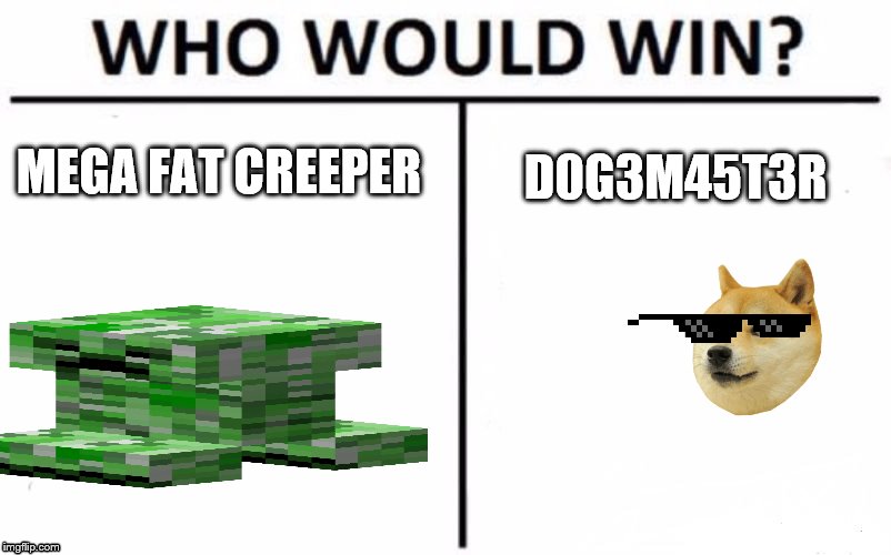 Who Would Win? Meme | MEGA FAT CREEPER; D0G3M45T3R | image tagged in memes,who would win | made w/ Imgflip meme maker