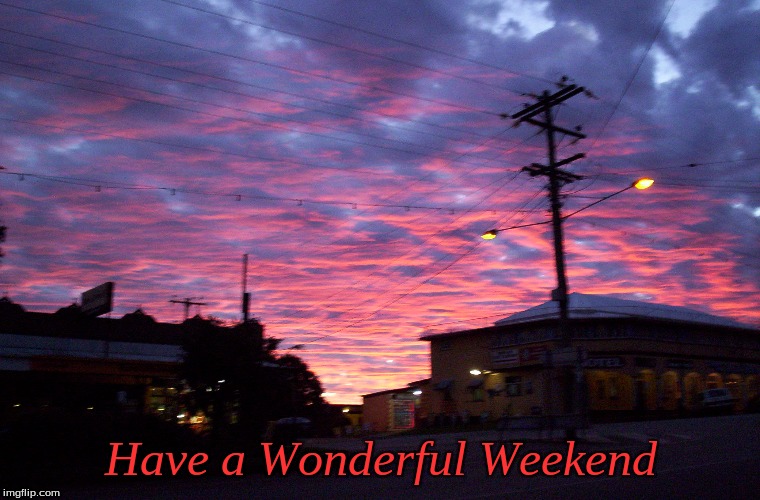 Have a Wonderful Weekend | Have a Wonderful Weekend | image tagged in memes,weekend,sunsets | made w/ Imgflip meme maker