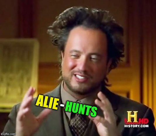 Ancient Aliens Meme | ALIE HUNTS - | image tagged in memes,ancient aliens | made w/ Imgflip meme maker