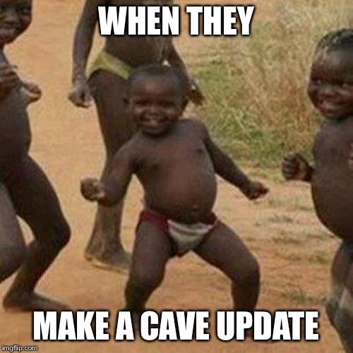 Third World Success Kid | WHEN THEY; MAKE A CAVE UPDATE | image tagged in memes,third world success kid | made w/ Imgflip meme maker