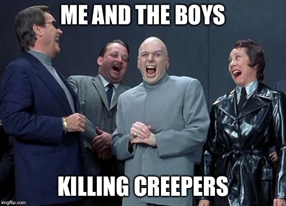 Laughing Villains Meme | ME AND THE BOYS; KILLING CREEPERS | image tagged in memes,laughing villains | made w/ Imgflip meme maker