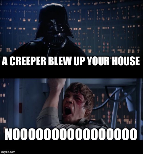 Star Wars No | A CREEPER BLEW UP YOUR HOUSE; NOOOOOOOOOOOOOOOO | image tagged in memes,star wars no | made w/ Imgflip meme maker