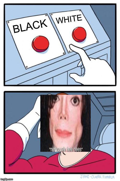 Two Buttons | WHITE; BLACK | image tagged in memes,two buttons | made w/ Imgflip meme maker