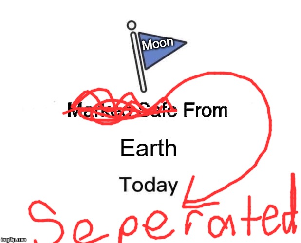 Marked Safe From | Moon; Earth | image tagged in memes,marked safe from | made w/ Imgflip meme maker