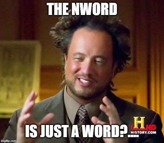 Ancient Aliens | THE NWORD; IS JUST A WORD?.... | image tagged in memes,ancient aliens | made w/ Imgflip meme maker