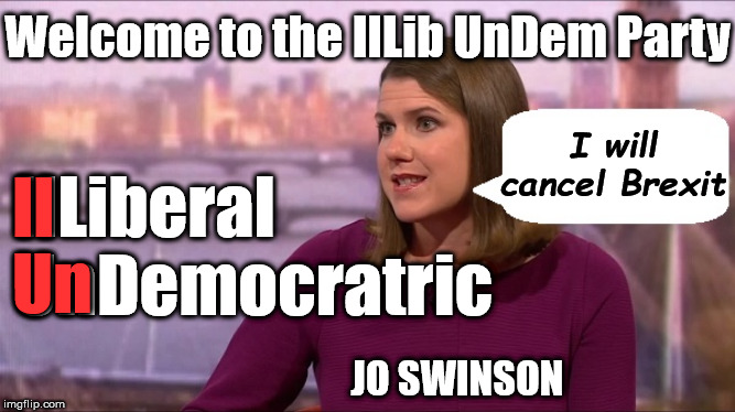 The Jo Swinson Swindle | Welcome to the IlLib UnDem Party; I will cancel Brexit; IlLiberal
UnDemocratric; Il
Un; JO SWINSON | image tagged in jo swinson lib dem,boris brexit corbyn trump,brexit no deal remain,remoaners brexiteers,lib dem lies cheats | made w/ Imgflip meme maker