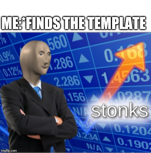 Stonks | ME:*FINDS THE TEMPLATE | image tagged in stonks | made w/ Imgflip meme maker