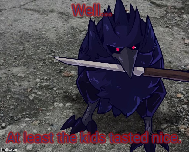 Corviknight with a knife | Well... At least the kids tasted nice. | image tagged in corviknight with a knife | made w/ Imgflip meme maker
