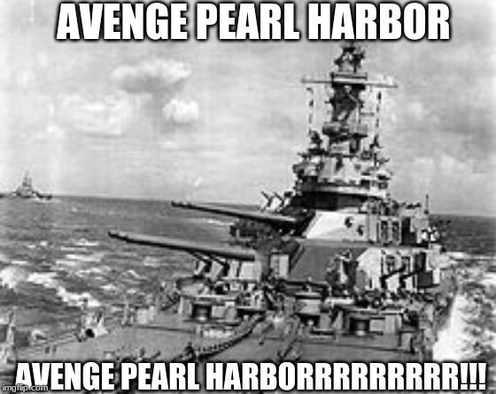 AVENGE! | AVENGE PEARL HARBOR AVENGE PEARL HARBORRRRRRRRR!!! | made w/ Imgflip meme maker