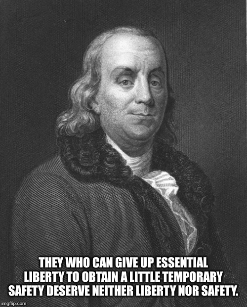 THEY WHO CAN GIVE UP ESSENTIAL LIBERTY TO OBTAIN A LITTLE TEMPORARY SAFETY DESERVE NEITHER LIBERTY NOR SAFETY. | made w/ Imgflip meme maker