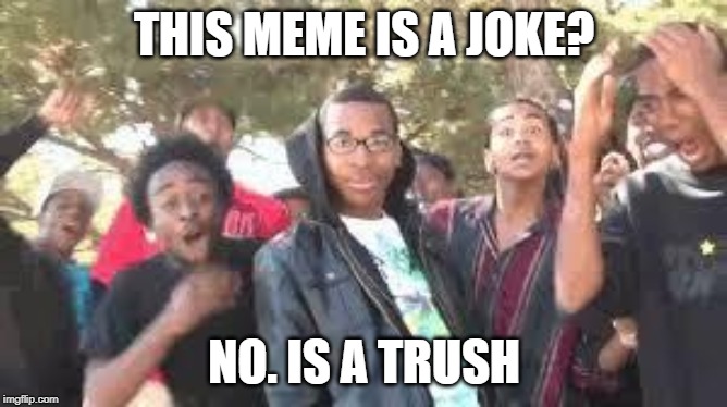 Supa Hot Fire | THIS MEME IS A JOKE? NO. IS A TRUSH | image tagged in supa hot fire | made w/ Imgflip meme maker