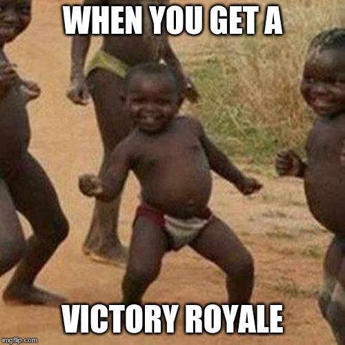 Third World Success Kid Meme | WHEN YOU GET A; VICTORY ROYALE | image tagged in memes,third world success kid | made w/ Imgflip meme maker