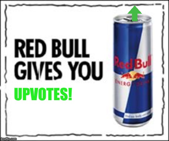 Red Bull gives you… | UPVOTES! | image tagged in red bull gives you | made w/ Imgflip meme maker