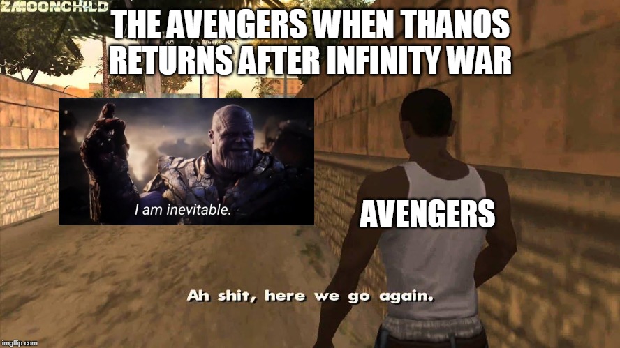 Here we go again | THE AVENGERS WHEN THANOS RETURNS AFTER INFINITY WAR; AVENGERS | image tagged in here we go again | made w/ Imgflip meme maker