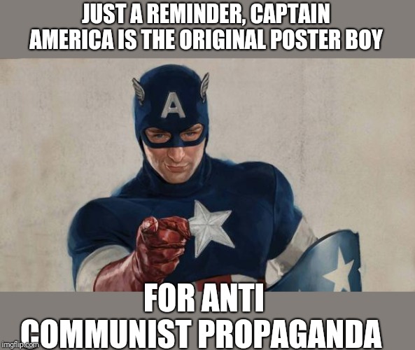 Captain America We Need You | JUST A REMINDER, CAPTAIN AMERICA IS THE ORIGINAL POSTER BOY; FOR ANTI COMMUNIST PROPAGANDA | image tagged in captain america we need you | made w/ Imgflip meme maker