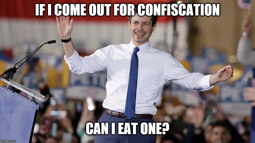 Pete Buttigieg | IF I COME OUT FOR CONFISCATION CAN I EAT ONE? | image tagged in pete buttigieg | made w/ Imgflip meme maker