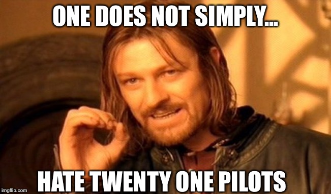 One Does Not Simply | ONE DOES NOT SIMPLY... HATE TWENTY ONE PILOTS | image tagged in memes,one does not simply | made w/ Imgflip meme maker