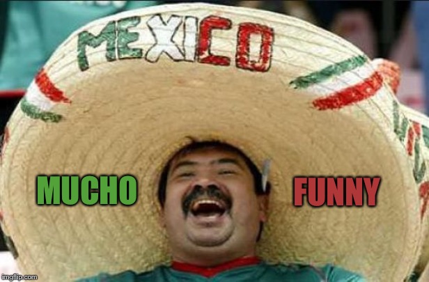mexican word of the day | MUCHO FUNNY | image tagged in mexican word of the day | made w/ Imgflip meme maker