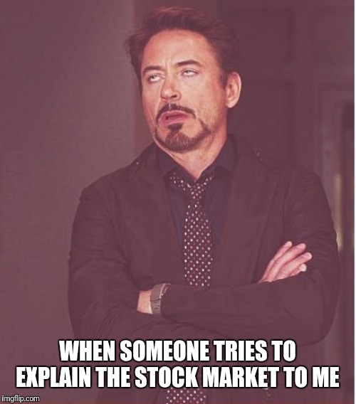 Face You Make Robert Downey Jr Meme | WHEN SOMEONE TRIES TO EXPLAIN THE STOCK MARKET TO ME | image tagged in memes,face you make robert downey jr | made w/ Imgflip meme maker