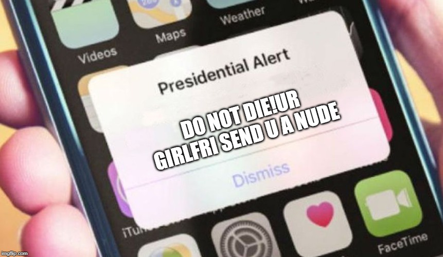 Presidential Alert | DO NOT DIE!UR GIRLFRI SEND U A NUDE | image tagged in memes,presidential alert | made w/ Imgflip meme maker