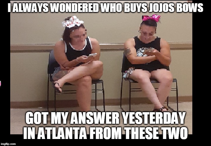 I ALWAYS WONDERED WHO BUYS JOJOS BOWS; GOT MY ANSWER YESTERDAY IN ATLANTA FROM THESE TWO | image tagged in jojo bows,oh honey,atlanta | made w/ Imgflip meme maker
