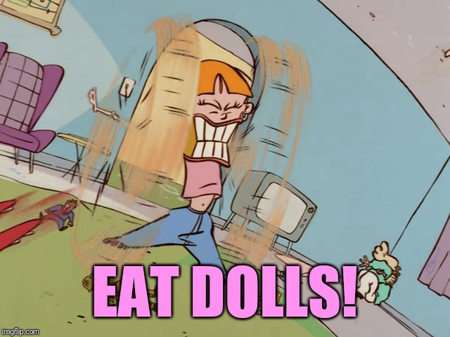Sarah Throwing Dolls | EAT DOLLS! | image tagged in memes,ed edd n eddy | made w/ Imgflip meme maker