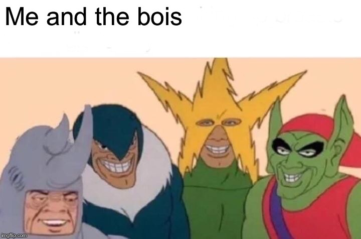 Me And The Boys | Me and the bois | image tagged in memes,me and the boys | made w/ Imgflip meme maker